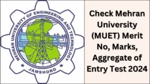 Check Mehran University (MUET) Merit No, Marks, Aggregate of Entry Test 2024